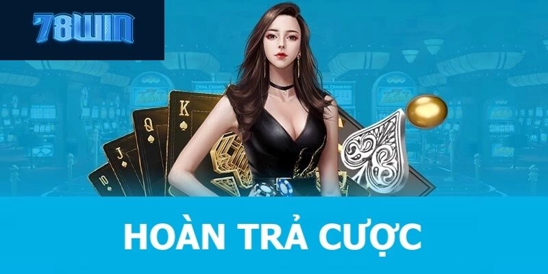 Điều Kiện Tham Gia Chính Sách Hoàn Trả 78win